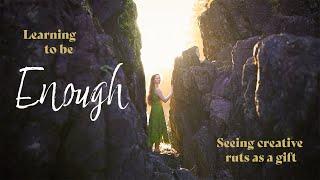 The Gift of Creative Ruts  |  Learning to be Enough