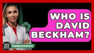 Who Is David Beckham? - The Sport Xpert