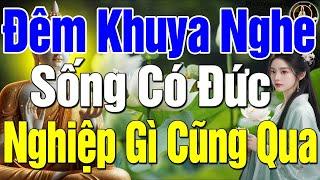 Đêm Khuya Khó Ngủ Nghe Lời Dạy Này,SỐNG CÓ ĐỨC thì nghiệp gì cũng qua Hết Khổ Ngủ Ngon Hay Vô Cùng