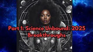 Part 1: Science Unbound: 2025 Breakthroughs