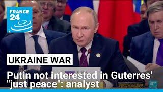 Putin not interested in Guterres' "just peace" in Ukraine: analyst • FRANCE 24 English