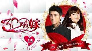 【超好看爱情剧】三十而嫁 15 | Get Married 白马王子上演“舔狗式”追妻（林雨申，贾青，黄小蕾，吴军）