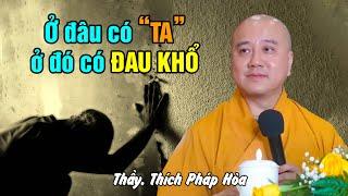 Ở đâu có “ta” là ở đó có đau khổ - Thầy Thích Pháp Hòa