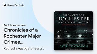 Chronicles of a Rochester Major Crimes… by Retired Investigator Sergeant… · Audiobook preview