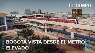 This is how Bogotá will look from the elevated metro | EL TIEMPO