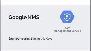 Google Cloud Key Management Service (KMS) How to encrypt / decrypt data