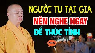 Người Tu Tại Gia Nên Nghe Ngay Để Thức Tỉnh - Thầy Thích Đạo Thịnh