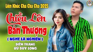 LK Chiều Lên Bản Thượng | Diễm Trang & Vũ Duy Long - Nghe Là Nghiện ( LK Cha Cha Cha 2025 )