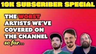 The Worst Artists We've Covered So Far | 10K Sub Special Pt.1