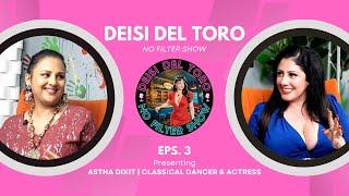 Deisi Del Toro "No Filter Show" #3 - Astha Dixit | Classical Dancer & Actress