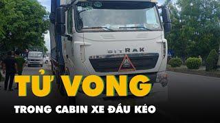 Phát hiện tài xế tử vong trong cabin xe đầu kéo đỗ bên đường