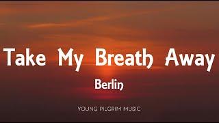 Berlin - Take My Breath Away (Lyrics)