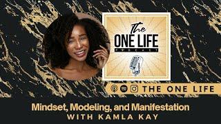Mindset, Modeling, and Manifestation | Kamla Kay on The One Life Podcast