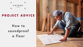 How to soundproof a floor | PROJECT ADVICE | Future Homes Network