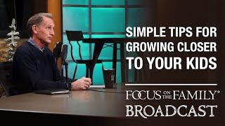 Simple Tips for Growing Closer to Your Kids - Dr. Miles Mettler