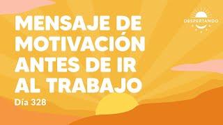 Mensaje de motivación antes de ir al trabajo - Día 328 Año 3 | Despertando Podcast