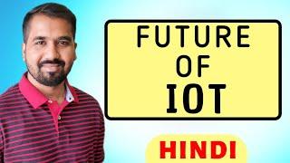 Future Of Internet Of Things (IOT) Explained in Hindi