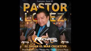  PASTOR LOPEZ EXITOS DJ JHOAN EL MAS CREATIVO PROD RICHARD COA Y PROD GUSTAVO MUSIC 2 