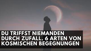 Du begegnest niemandem durch Zufall  Hier sind 6 Arten von kosmischen Begegnungen.