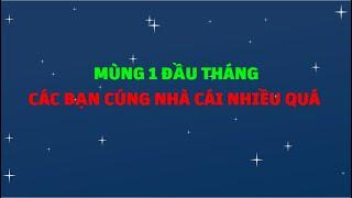 Stream - Đầu tháng mà các bạn cúng nhà cái nhiều quá