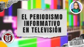 EL PERIODISMO INFORMATIVO EN TELEVISIÓN