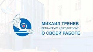 Михаил Тренев, врач хирург КДЦ Здоровье,  о своей работе
