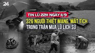 Tin lũ 22h ngày 11/9: Đã có 326 người thiệt mạng, mất tích trong trận mưa lũ lịch sử | VTV24