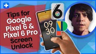 Tips for Google Pixel 6 and Pixel 6 Pro Screen Unlock