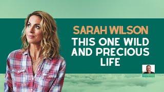 Sarah Wilson: This One Wild and Precious Life