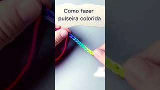 Como fazer pulseira colorida de maneira fácil