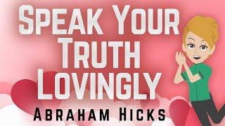 Abraham Hicks 2023 Speak Your Truth Lovingly!