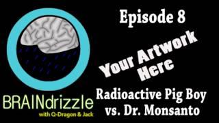 Braindrizzle Ep8 - Radioactive Pig Boy vs. Dr. Monsanto