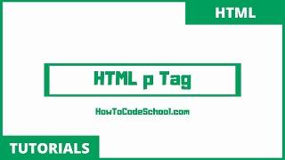 HTML p Tag - HowToCodeSchool.com