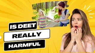 Dangers Of DEET Repellent - Is DEET harmful to your health?