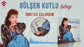 Gülşen Kutlu - Ümit İle Çalardım