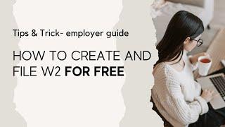 How to create and file W2 forms for free- tips and tricks for employers.