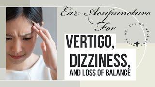 For Vertigo, Dizziness, or Loss of Balance -Ear Acupuncture Acupressure