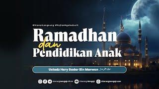 Ramadhan & Pendidikan Anak | Ustadz Hary Badar bin Marwan