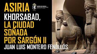 Khorsavad, la ciudad soñada de Sargon II, el gran rey de Asiria. Juan Luis Montero Fenollos