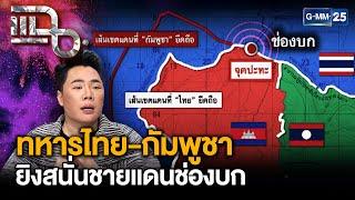 สรุปเหตุการณ์ ทหารไทย-กัมพูชา ปะทะเดือด “ช่องบก” | แฉ 29 พ.ค. 68 [1/3] | GMM25