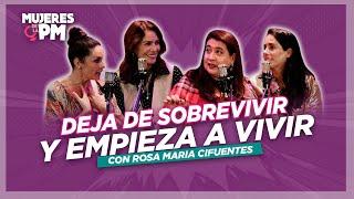 Deja de SOBREVIVIR y comienza a VIVIR - Mujeres de la PM con ROSA MARIA CIFUENTES