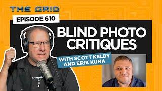 Blind Photo Critiques with Scott Kelby and Erik Kuna | The Grid Ep 610