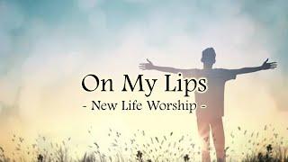 On My Lips -New Life Worship- (Lyrics Video)