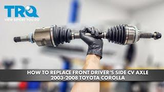 How to Replace Driver's Side CV Axle 2003-2008 Toyota Corolla