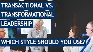 Transactional vs. transformational leadership styles - the key differences & when to use them!