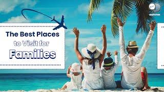 The Best Places to Visit for Families