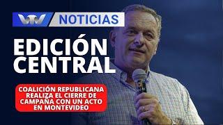 Edición Central 20/11 |Coalición Republicana realiza el cierre de campaña con un acto en Montevideo