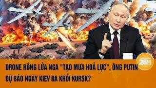 Thời sự quốc tế: Dron rồng lửa Nga "tạo mưa hoả lực", ông Putin dự báo ngày Kiev ra khỏi Kursk?