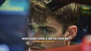 Montagem Carol x See On Your Way | Full Version | Aviral Kapasia