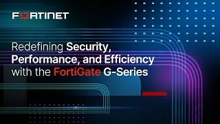 Redefining Security, Performance, and Efficiency with the FortiGate G-Series | NGFW